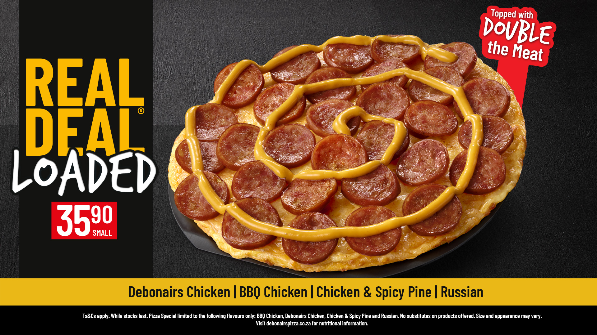 Debonairs Pizza Real Deal® Loaded pizza special for R35.90 with double the meat in BBQ Chicken, Debonairs Chicken, Russian, and Chicken & Spicy Pine.